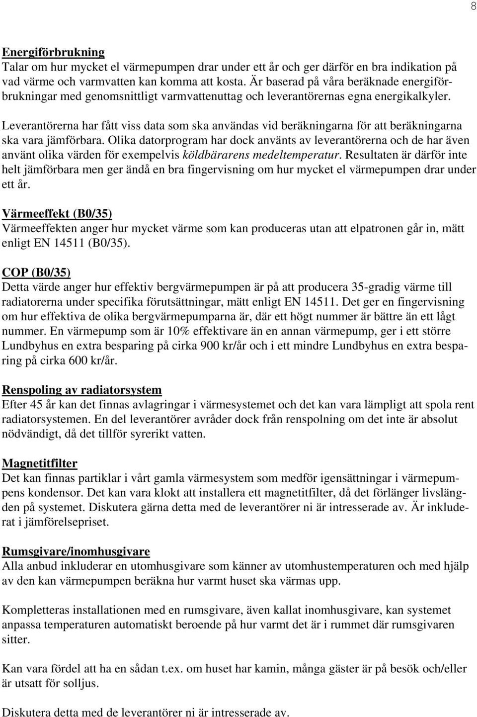 Leverantörerna har fått viss data som ska användas vid beräkningarna för att beräkningarna ska vara jämförbara.