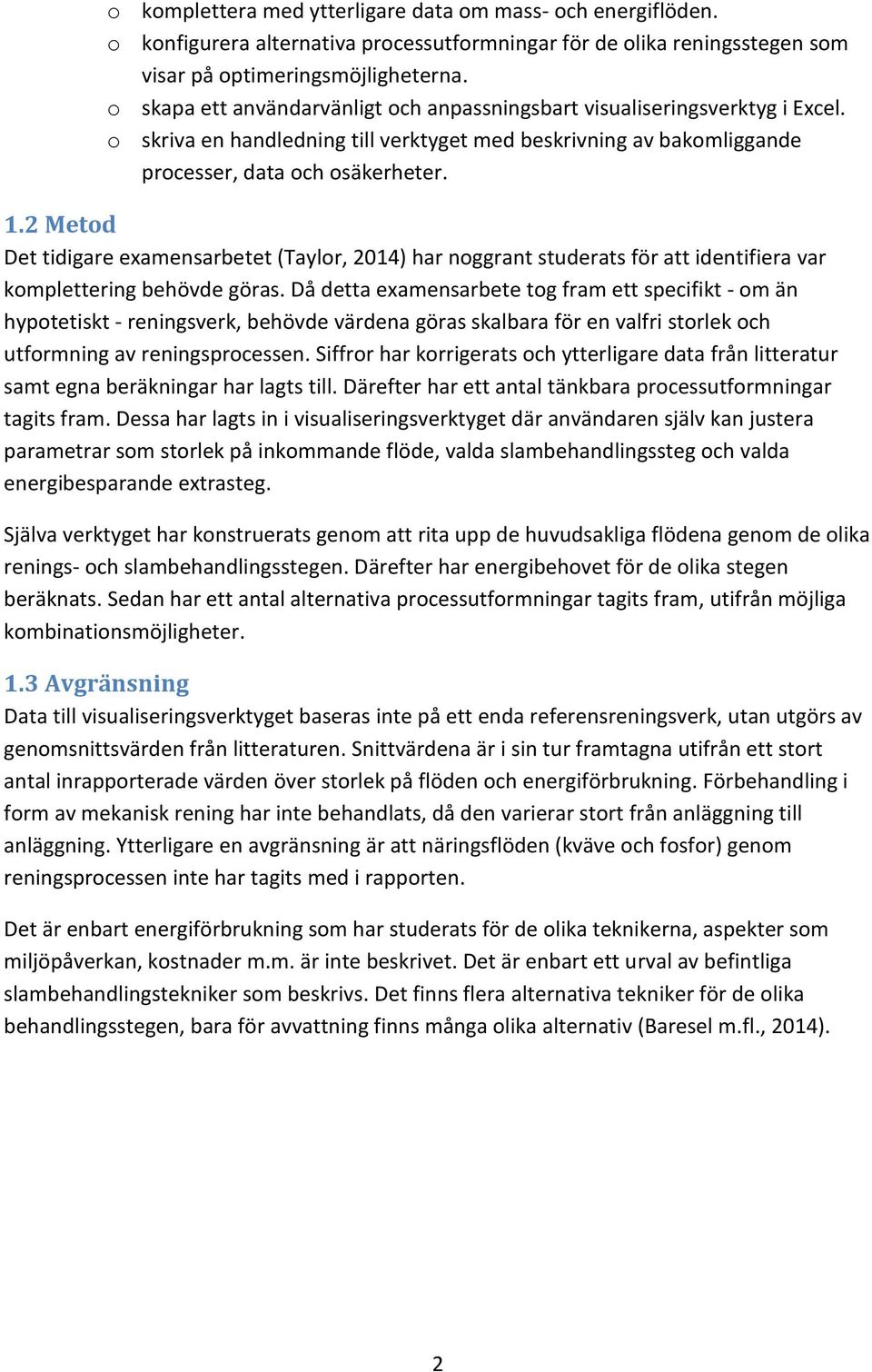 2 Metod Det tidigare examensarbetet (Taylor, 2014) har noggrant studerats för att identifiera var komplettering behövde göras.