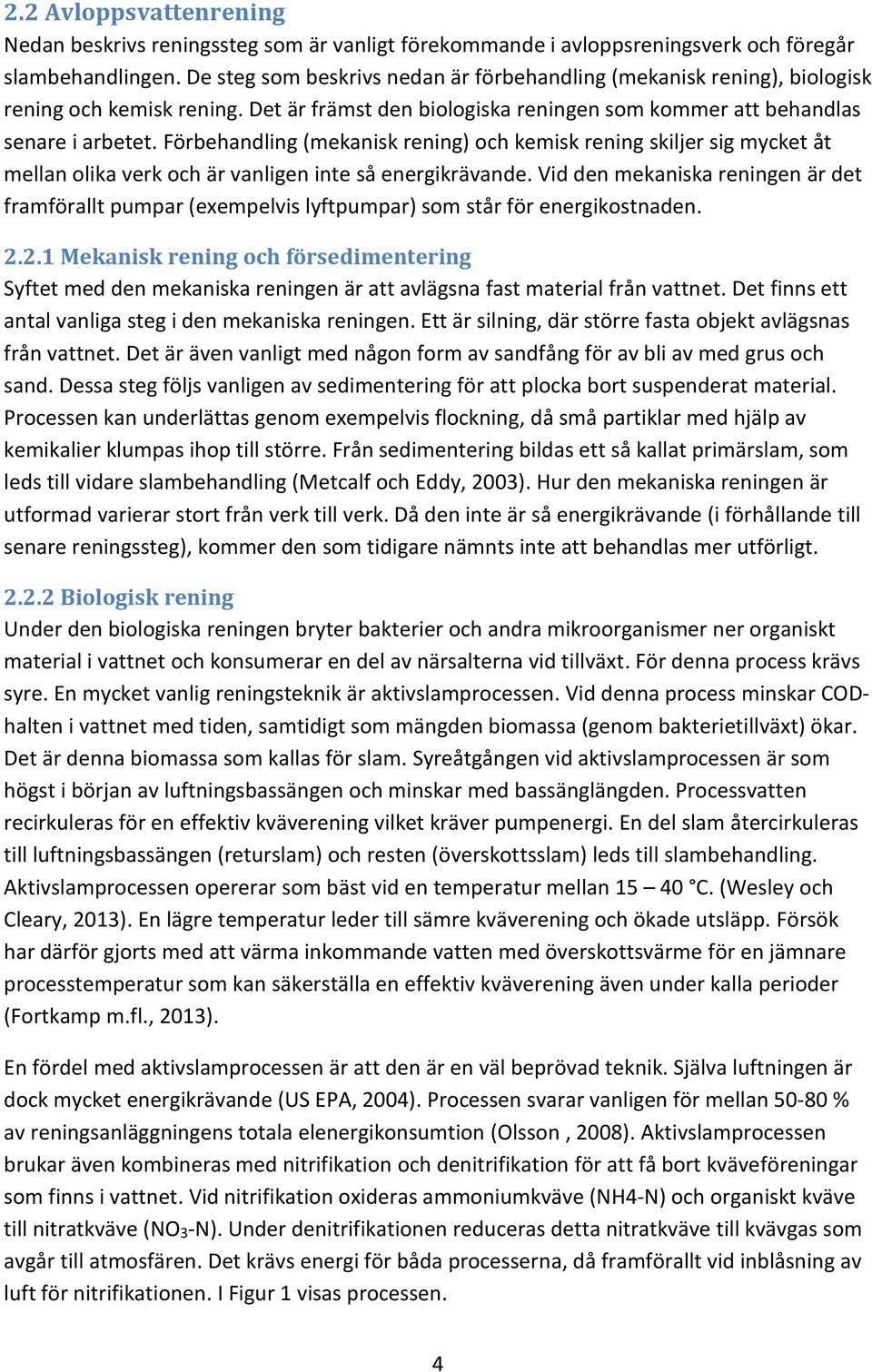 Förbehandling (mekanisk rening) och kemisk rening skiljer sig mycket åt mellan olika verk och är vanligen inte så energikrävande.