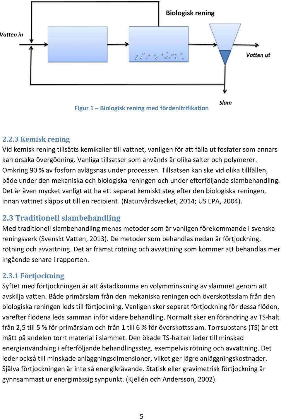 Vanliga tillsatser som används är olika salter och polymerer. Omkring 90 % av fosforn avlägsnas under processen.