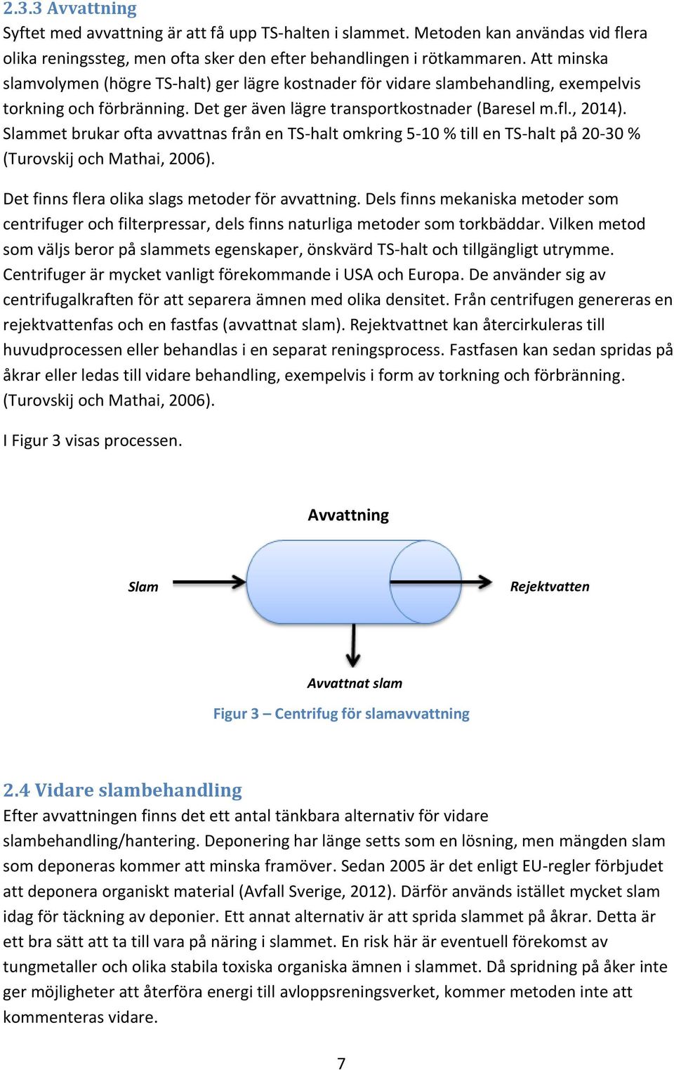 Slammet brukar ofta avvattnas från en TS-halt omkring 5-10 % till en TS-halt på 20-30 % (Turovskij och Mathai, 2006). Det finns flera olika slags metoder för avvattning.