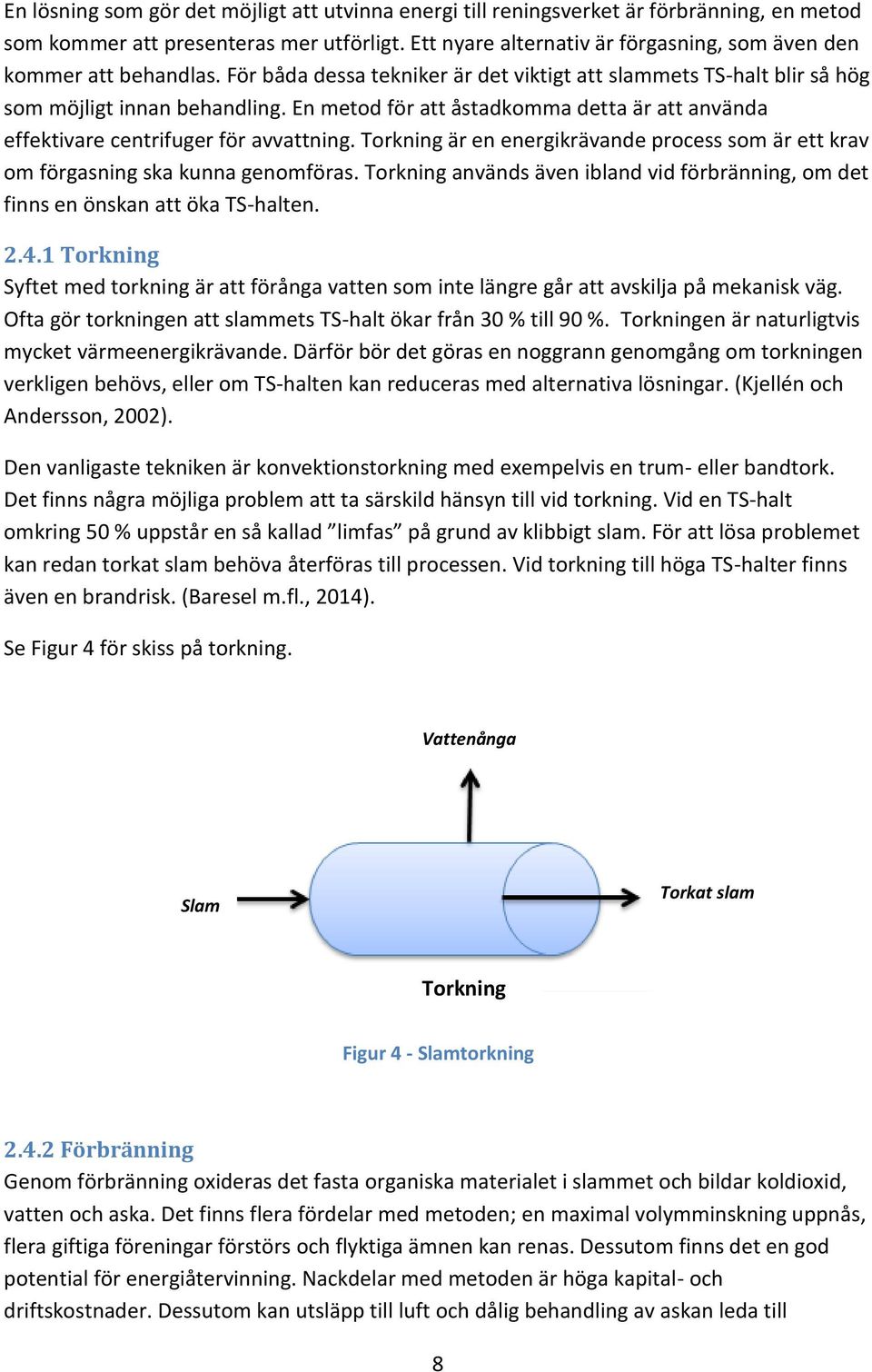 En metod för att åstadkomma detta är att använda effektivare centrifuger för avvattning. Torkning är en energikrävande process som är ett krav om förgasning ska kunna genomföras.