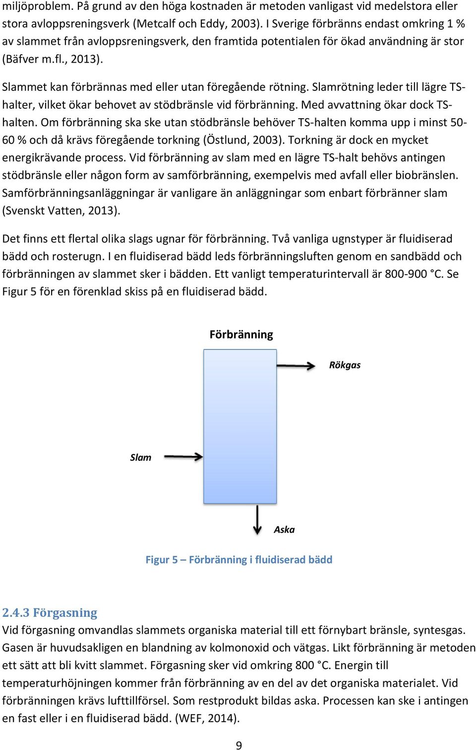 Slammet kan förbrännas med eller utan föregående rötning. Slamrötning leder till lägre TShalter, vilket ökar behovet av stödbränsle vid förbränning. Med avvattning ökar dock TShalten.