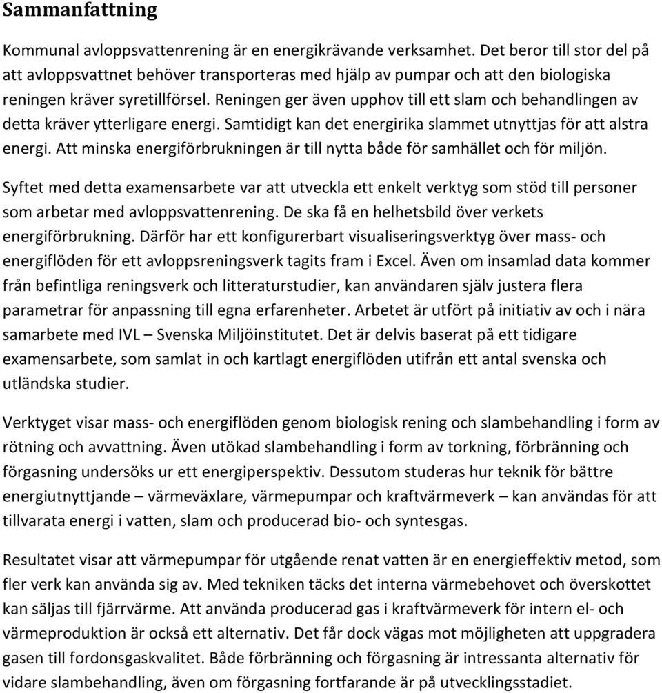 Reningen ger även upphov till ett slam och behandlingen av detta kräver ytterligare energi. Samtidigt kan det energirika slammet utnyttjas för att alstra energi.