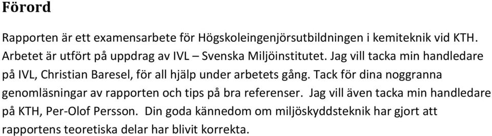 Jag vill tacka min handledare på IVL, Christian Baresel, för all hjälp under arbetets gång.