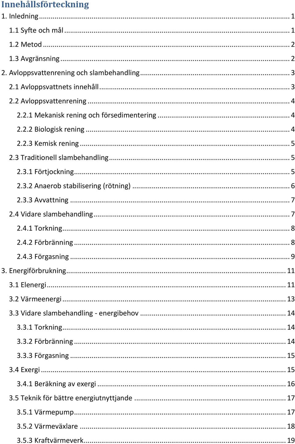 .. 6 2.3.3 Avvattning... 7 2.4 Vidare slambehandling... 7 2.4.1 Torkning... 8 2.4.2 Förbränning... 8 2.4.3 Förgasning... 9 3. Energiförbrukning... 11 3.1 Elenergi... 11 3.2 Värmeenergi... 13 3.