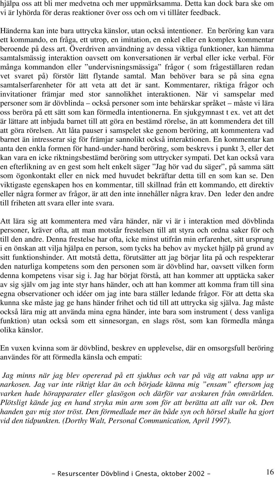 Överdriven användning av dessa viktiga funktioner, kan hämma samtalsmässig interaktion oavsett om konversationen är verbal eller icke verbal.