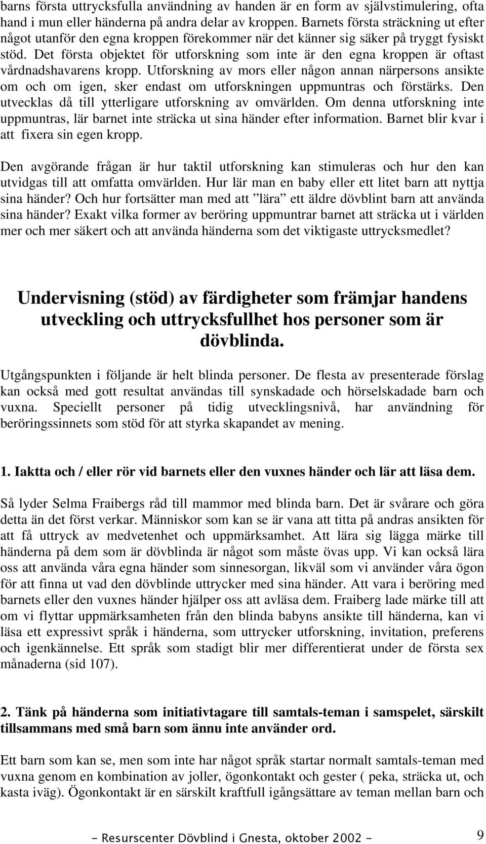 Det första objektet för utforskning som inte är den egna kroppen är oftast vårdnadshavarens kropp.