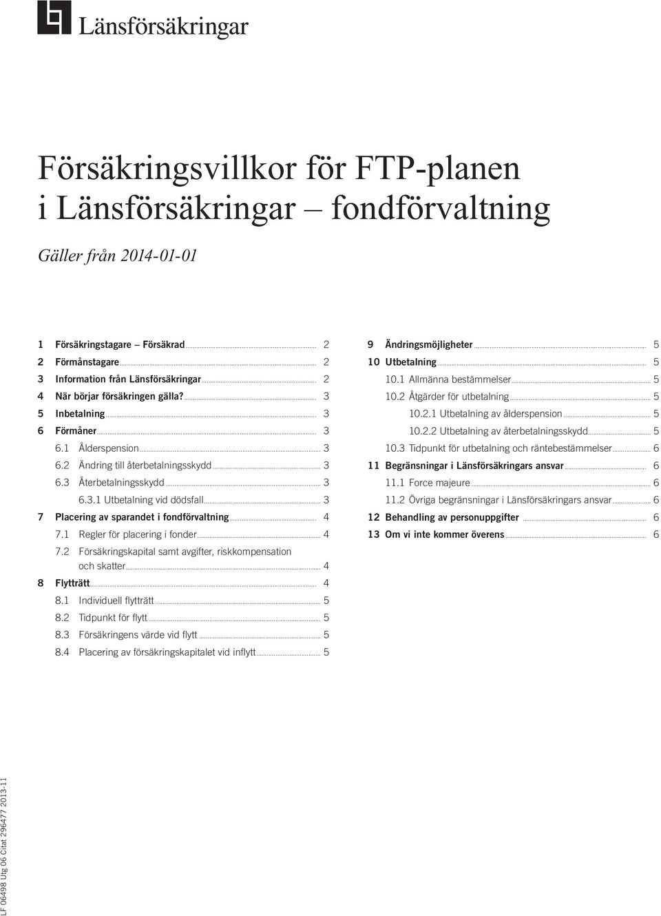 .. 3 7 Placering av sparandet i fondförvaltning... 4 7.1 Regler för placering i fonder... 4 7.2 Försäkringskapital samt avgifter, riskkompensation och skatter... 4 8 Flytträtt... 4 8.1 Individuell flytträtt.