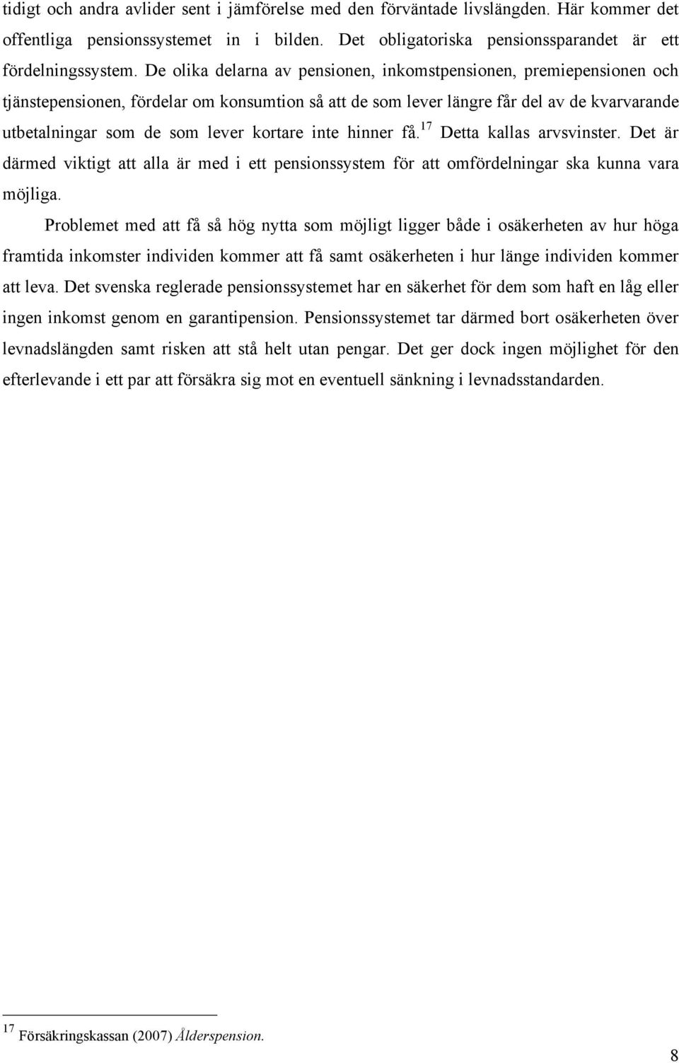 kortare inte hinner få. 17 Detta kallas arvsvinster. Det är därmed viktigt att alla är med i ett pensionssystem för att omfördelningar ska kunna vara möjliga.