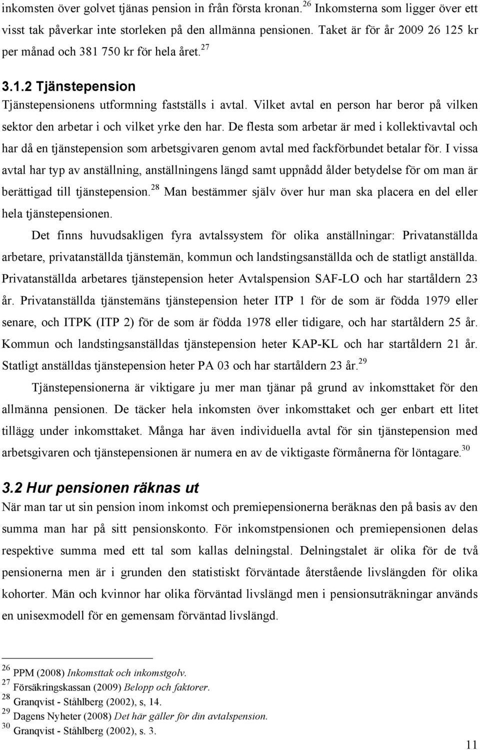 Vilket avtal en person har beror på vilken sektor den arbetar i och vilket yrke den har.