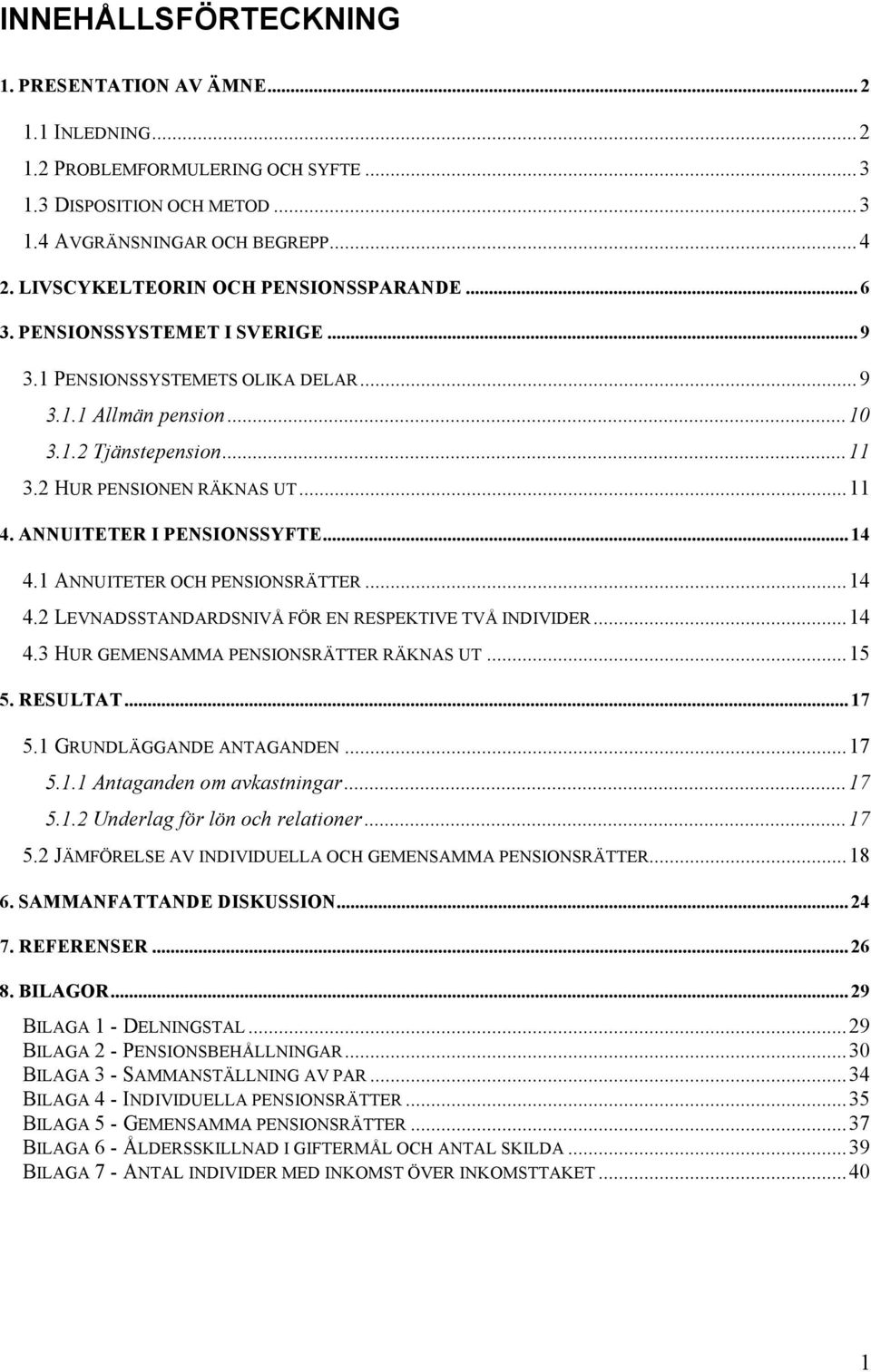 ANNUITETER I PENSIONSSYFTE...14 4.1 ANNUITETER OCH PENSIONSRÄTTER...14 4.2 LEVNADSSTANDARDSNIVÅ FÖR EN RESPEKTIVE TVÅ INDIVIDER...14 4.3 HUR GEMENSAMMA PENSIONSRÄTTER RÄKNAS UT...15 5. RESULTAT...17 5.