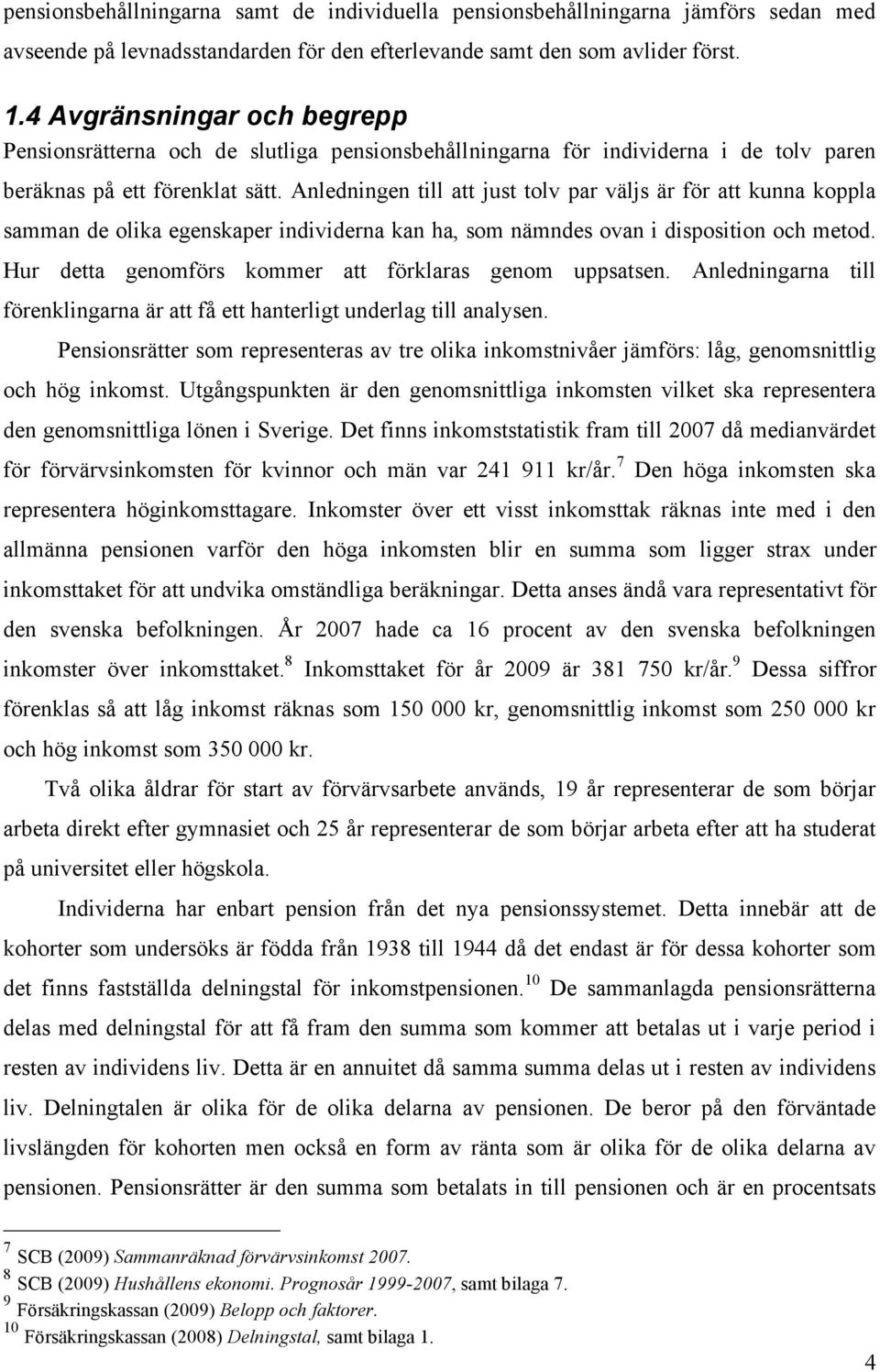 Anledningen till att just tolv par väljs är för att kunna koppla samman de olika egenskaper individerna kan ha, som nämndes ovan i disposition och metod.