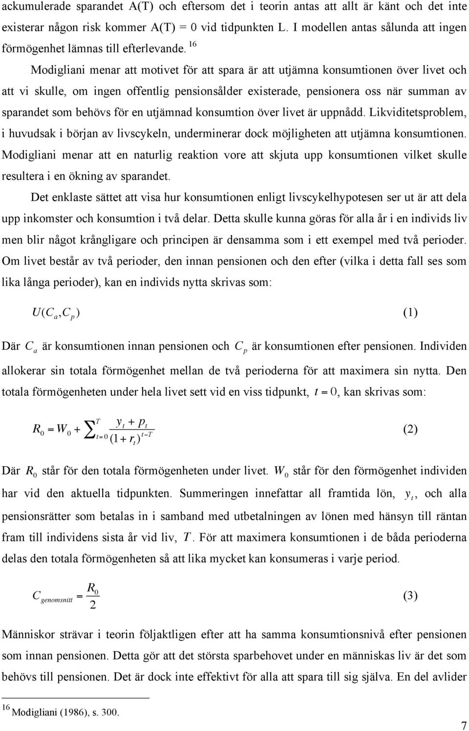 16 Modigliani menar att motivet för att spara är att utjämna konsumtionen över livet och att vi skulle, om ingen offentlig pensionsålder existerade, pensionera oss när summan av sparandet som behövs