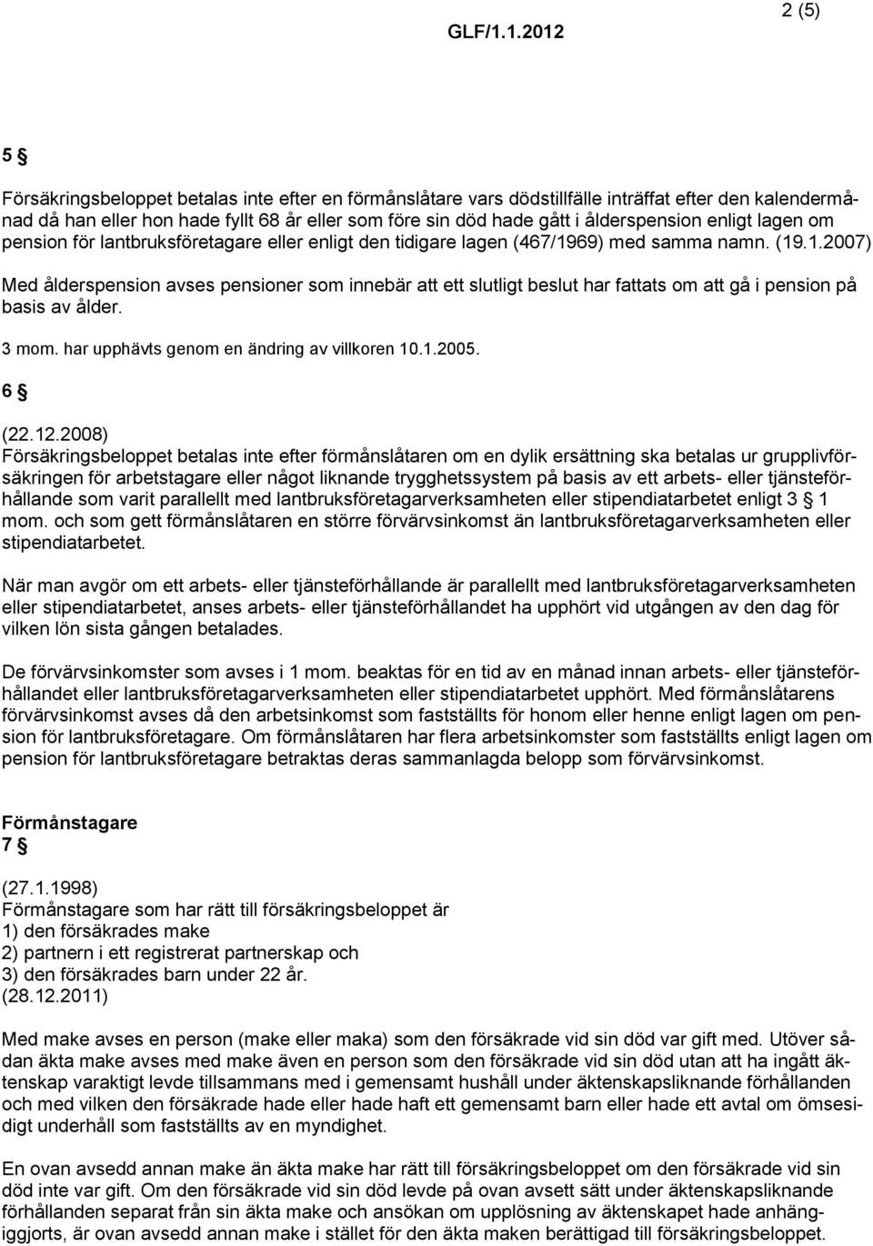 Med ålderspension avses pensioner som innebär att ett slutligt beslut har fattats om att gå i pension på basis av ålder. 3 mom. har upphävts genom en ändring av villkoren 10.1.2005.