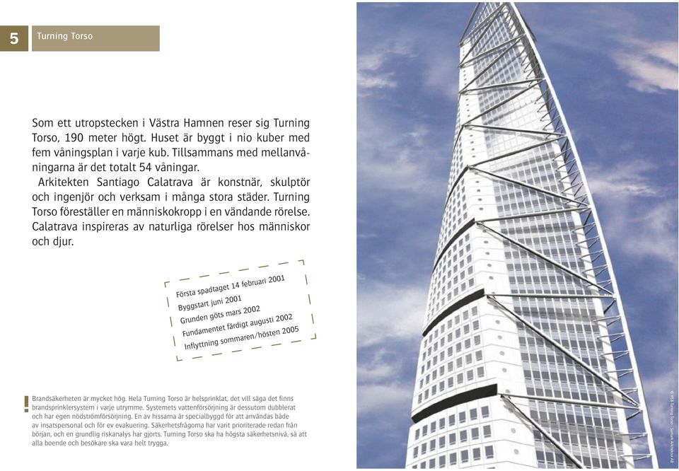 Turning Torso föreställer en människokropp i en vändande rörelse. Calatrava inspireras av naturliga rörelser hos människor och djur.