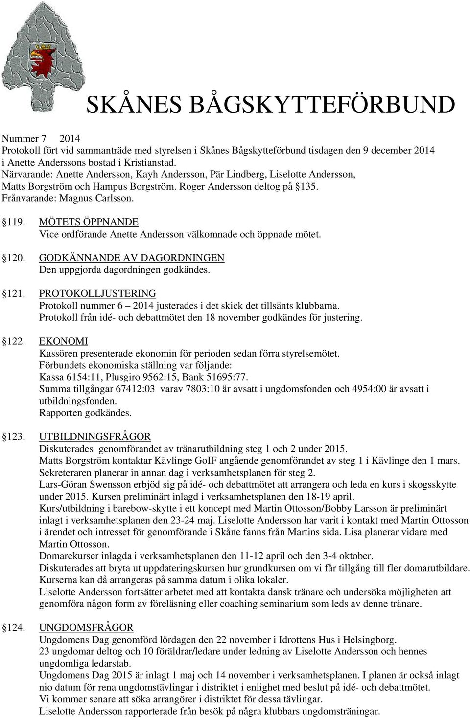 MÖTETS ÖPPNANDE Vice ordförande Anette Andersson välkomnade och öppnade mötet. 120. GODKÄNNANDE AV DAGORDNINGEN Den uppgjorda dagordningen godkändes. 121.