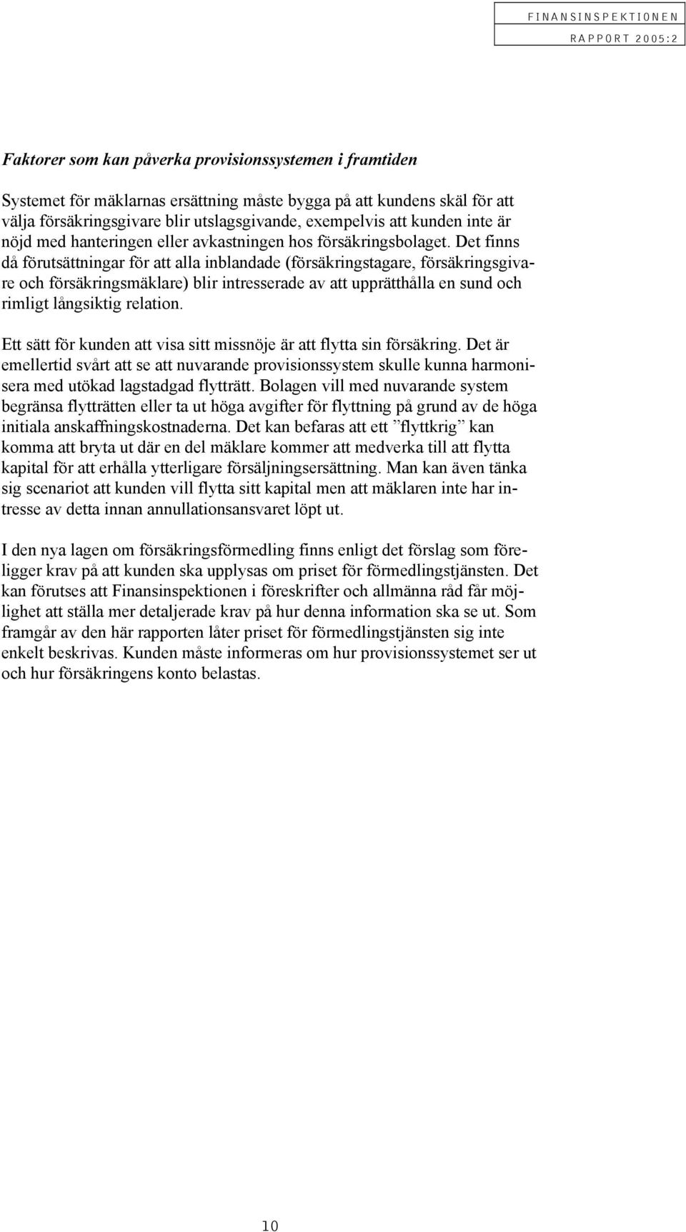 Det finns då förutsättningar för att alla inblandade (försäkringstagare, försäkringsgivare och försäkringsmäklare) blir intresserade av att upprätthålla en sund och rimligt långsiktig relation.