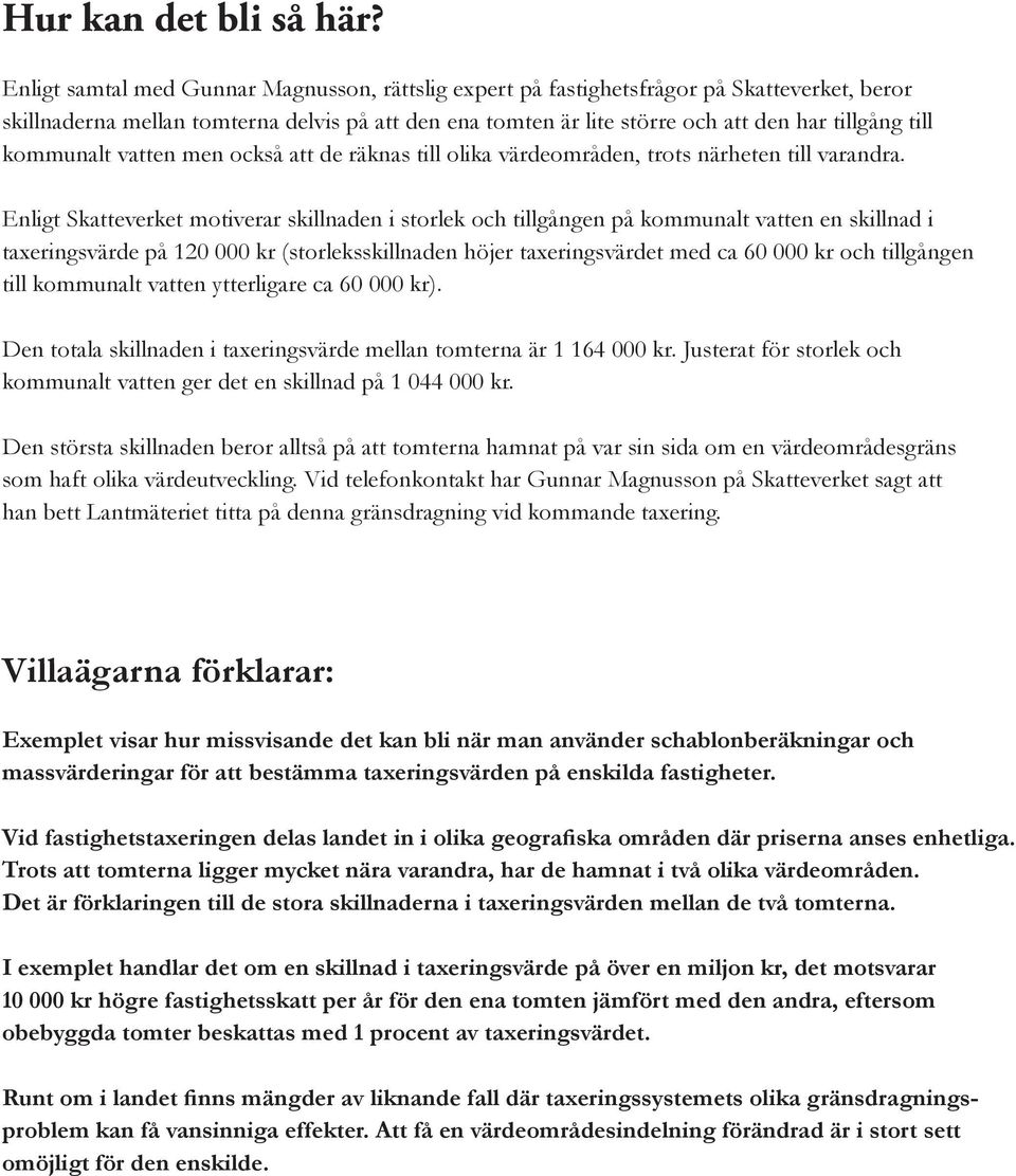 kommunalt vatten men också att de räknas till olika värdeområden, trots närheten till varandra.