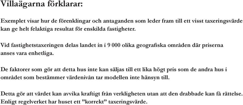De faktorer som gör att detta hus inte kan säljas till ett lika högt pris som de andra hus i området som bestämmer värdenivån tar modellen inte