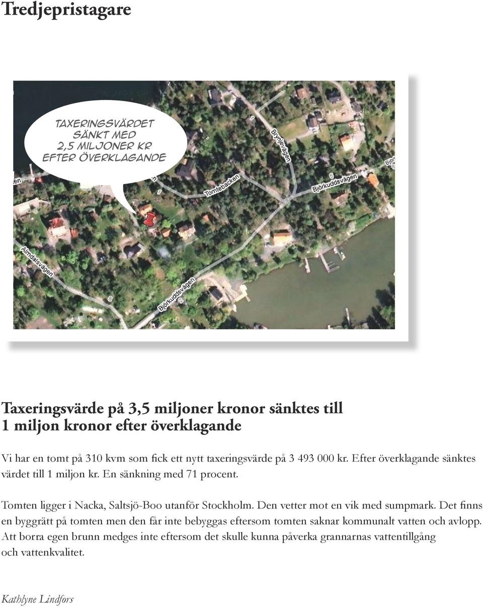 En sänkning med 71 procent. Tomten ligger i Nacka, Saltsjö-Boo utanför Stockholm. Den vetter mot en vik med sumpmark.