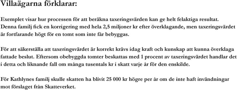 För att säkerställa att taxeringsvärdet är korrekt krävs idag kraft och kunskap att kunna överklaga fattade beslut.