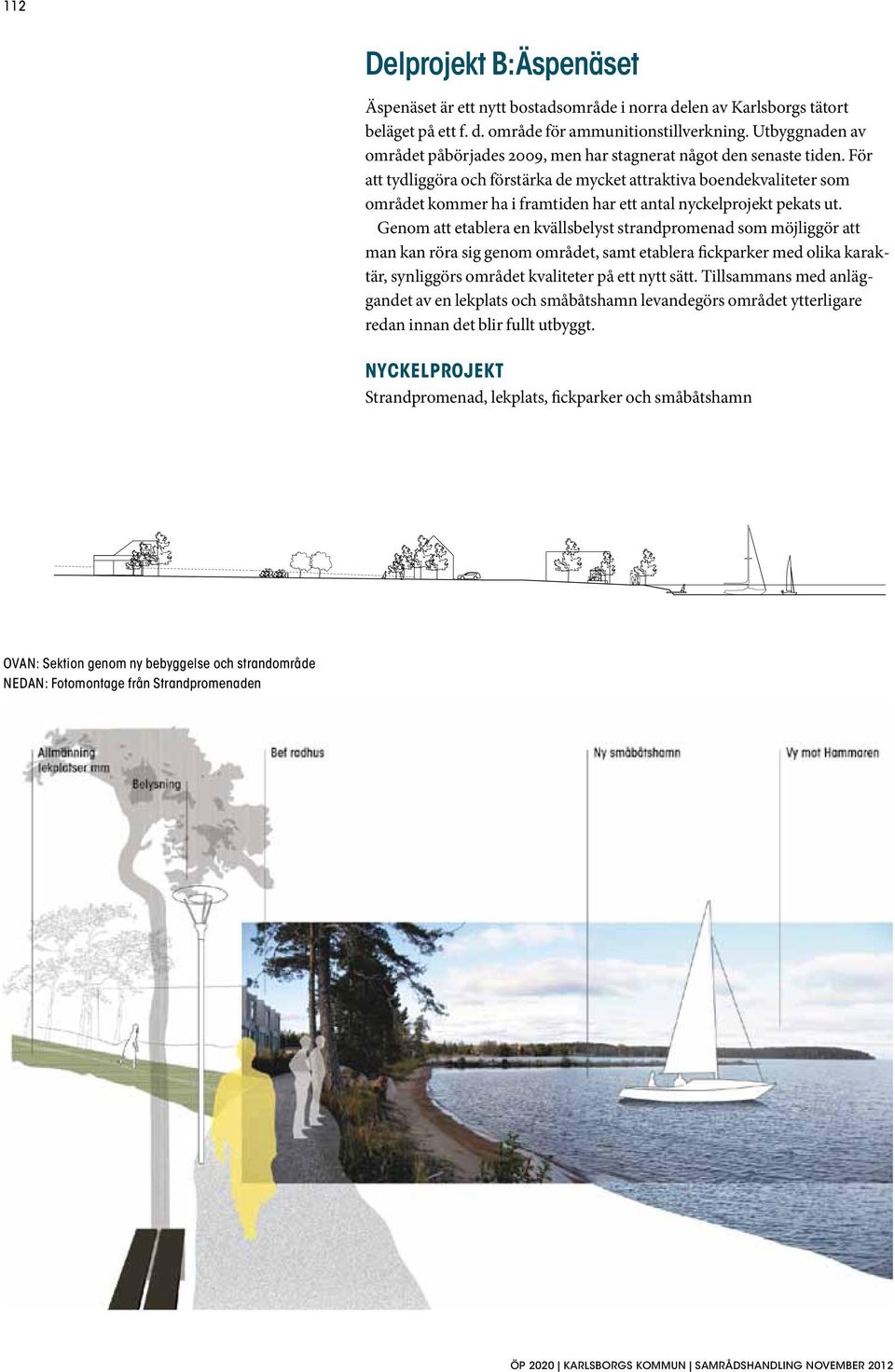 För att tydliggöra och förstärka de mycket attraktiva boendekvaliteter som området kommer ha i framtiden har ett antal nyckelprojekt pekats ut.