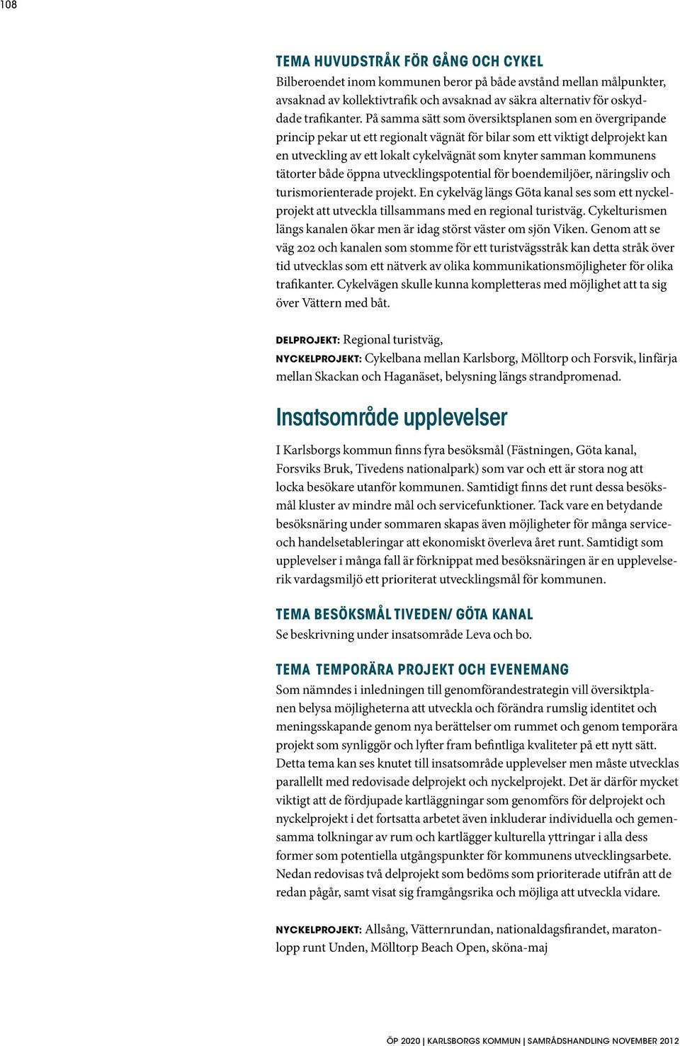 kommunens tätorter både öppna utvecklingspotential för boendemiljöer, näringsliv och turismorienterade projekt.