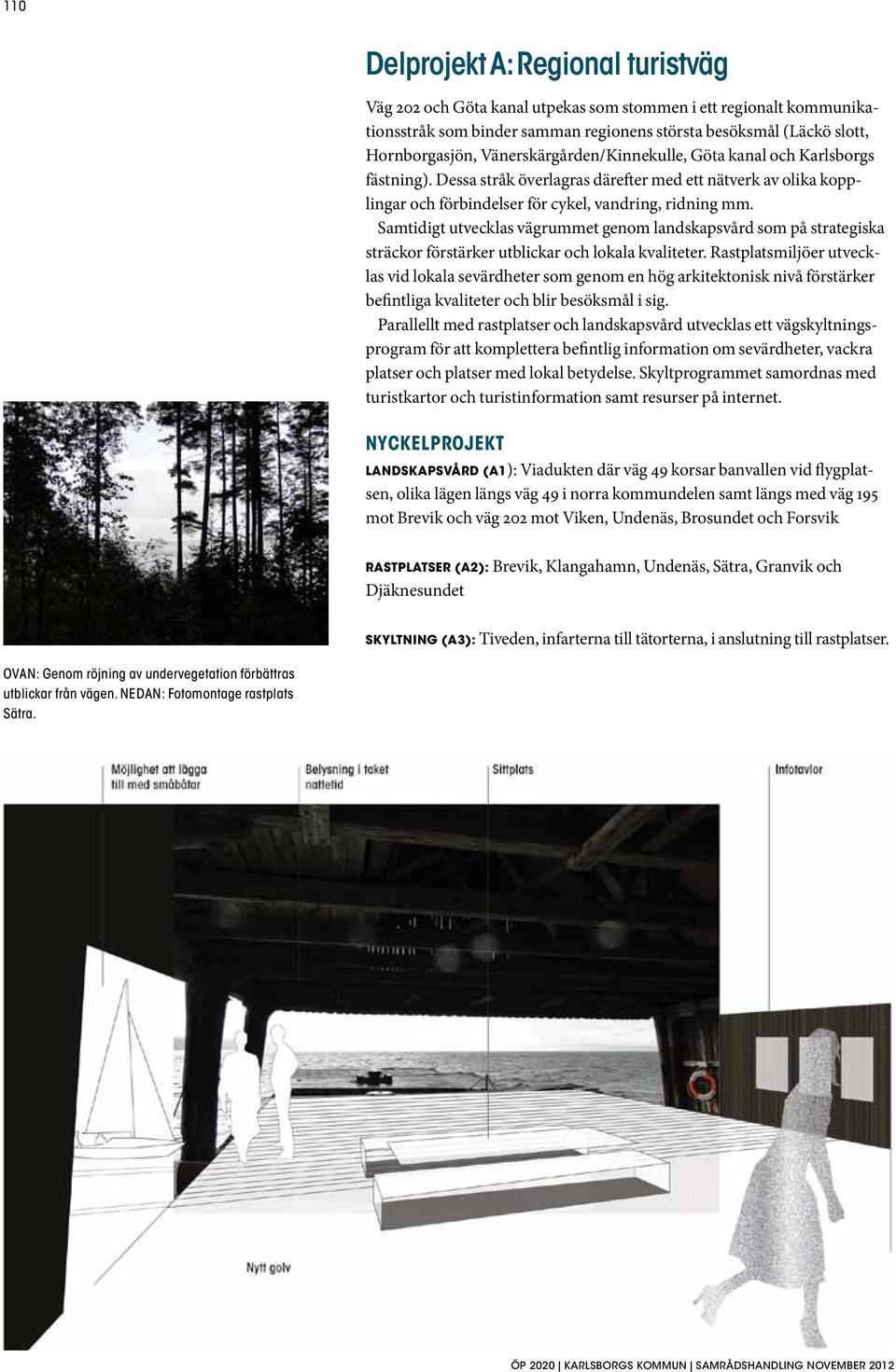 Samtidigt utvecklas vägrummet genom landskapsvård som på strategiska sträckor förstärker utblickar och lokala kvaliteter.