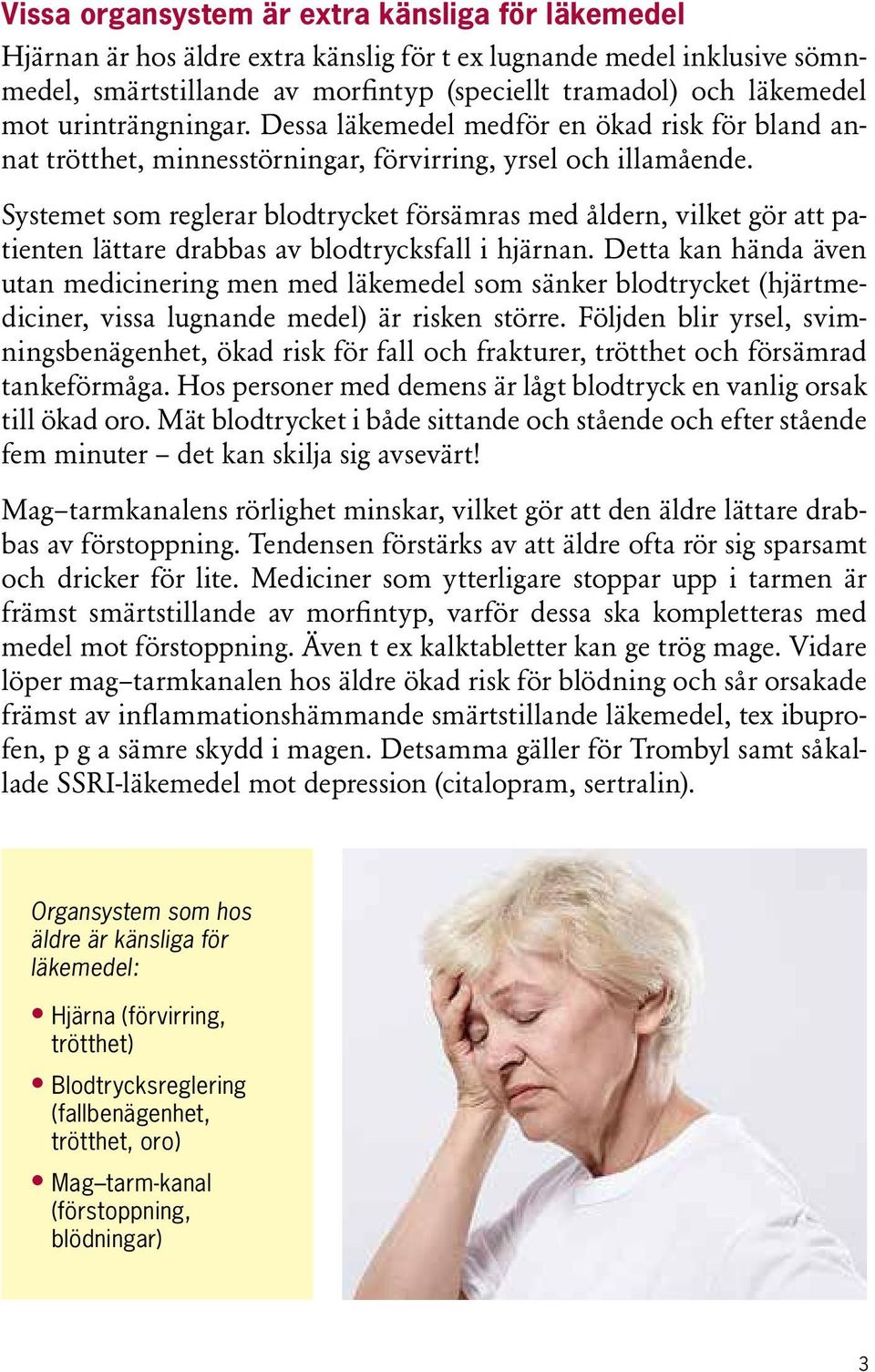 Systemet som reglerar blodtrycket försämras med åldern, vilket gör att patienten lättare drabbas av blodtrycksfall i hjärnan.