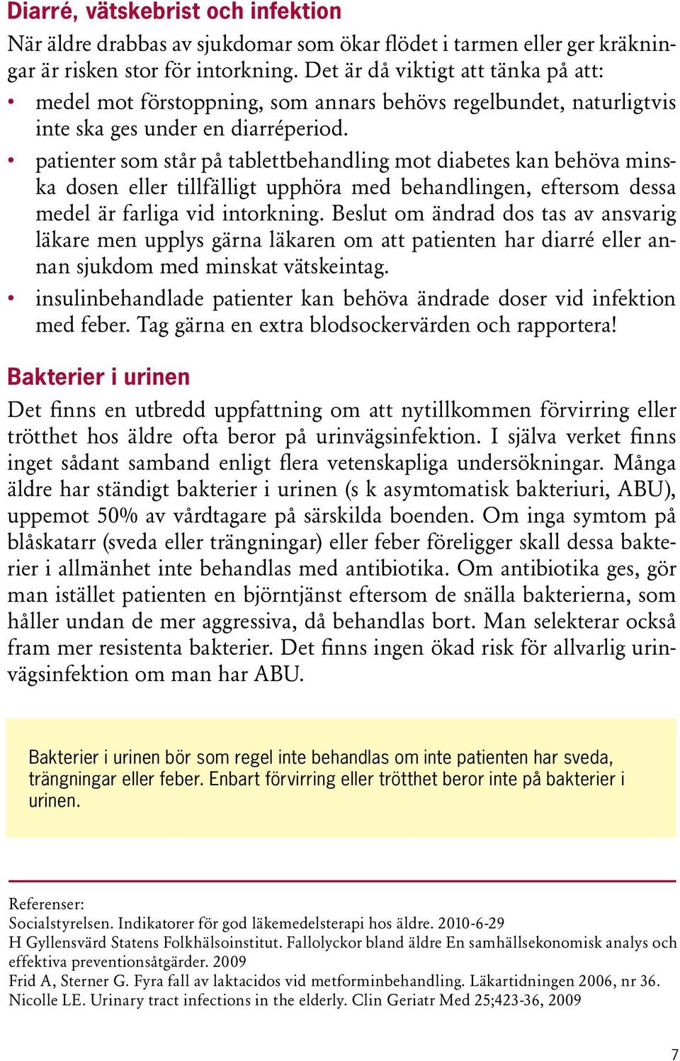 patienter som står på tablettbehandling mot diabetes kan behöva minska dosen eller tillfälligt upphöra med behandlingen, eftersom dessa medel är farliga vid intorkning.