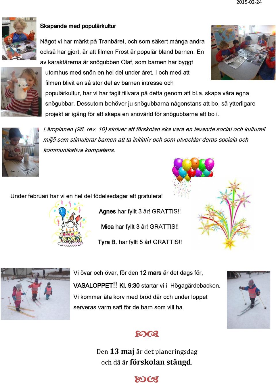 I och med att filmen blivit en så stor del av barnen intresse och populärkultur, har vi har tagit tillvara på detta genom att bl.a. skapa våra egna snögubbar.