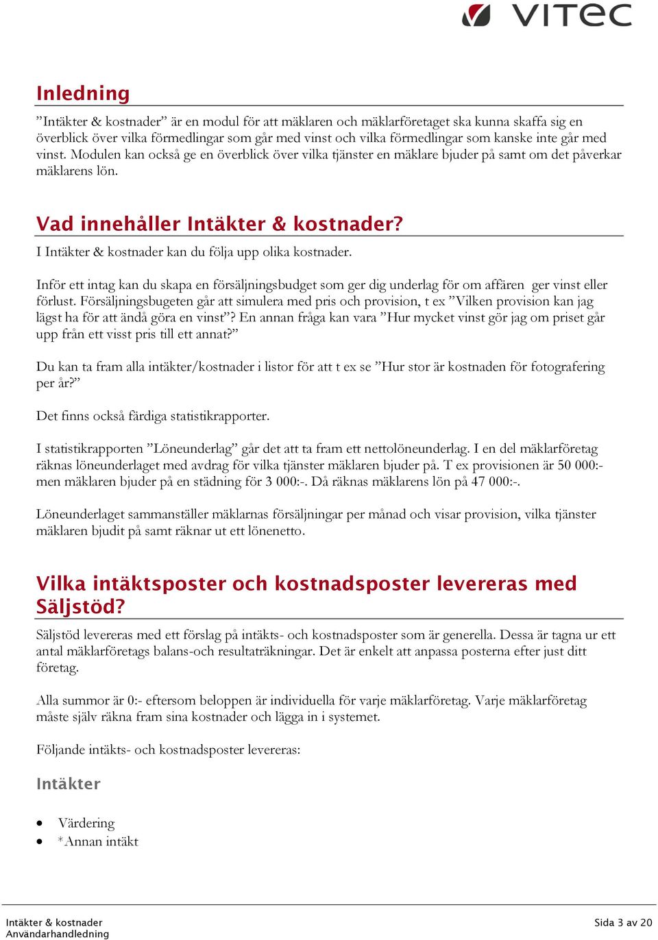 Inför ett intag kan du skapa en försäljningsbudget som ger dig underlag för om affären ger vinst eller förlust.