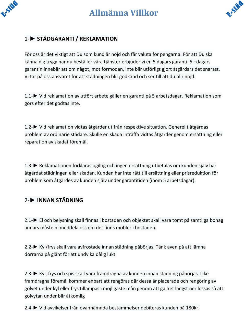 1- Vid reklamation av utfört arbete gäller en garanti på 5 arbetsdagar. Reklamation som görs efter det godtas inte. 1.2- Vid reklamation vidtas åtgärder utifrån respektive situation.