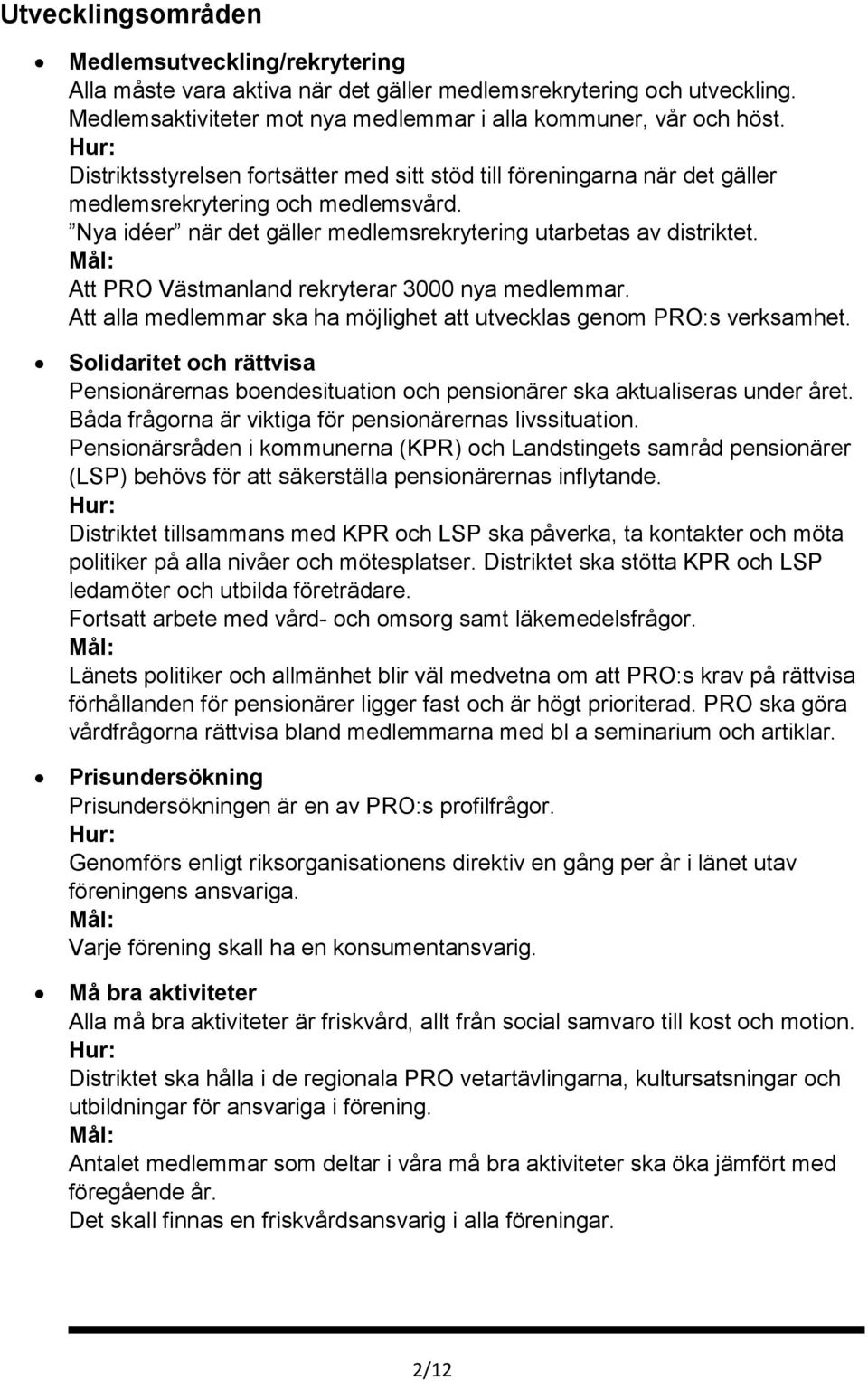 Att PRO Västmanland rekryterar 3000 nya medlemmar. Att alla medlemmar ska ha möjlighet att utvecklas genom PRO:s verksamhet.