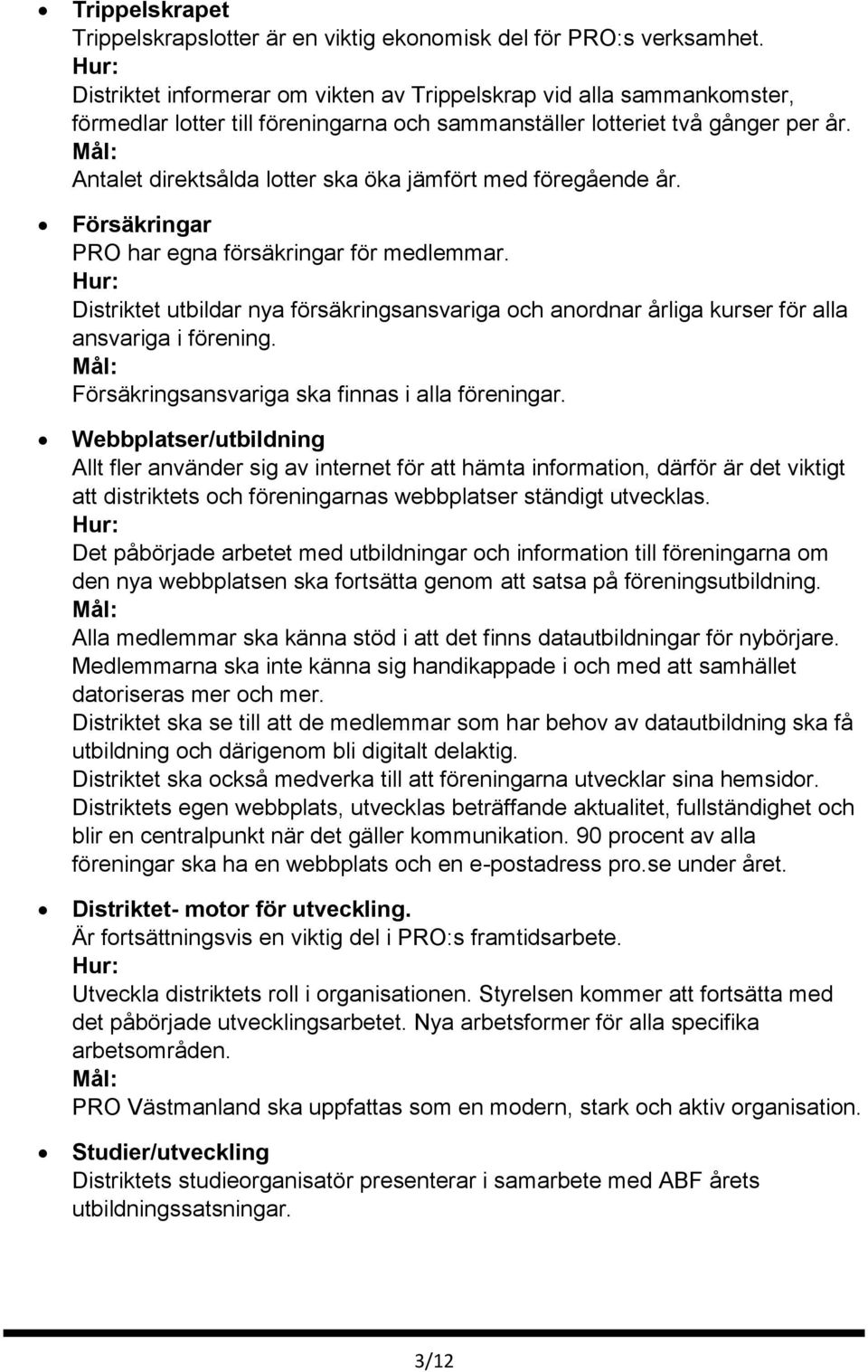 Antalet direktsålda lotter ska öka jämfört med föregående år. Försäkringar PRO har egna försäkringar för medlemmar.