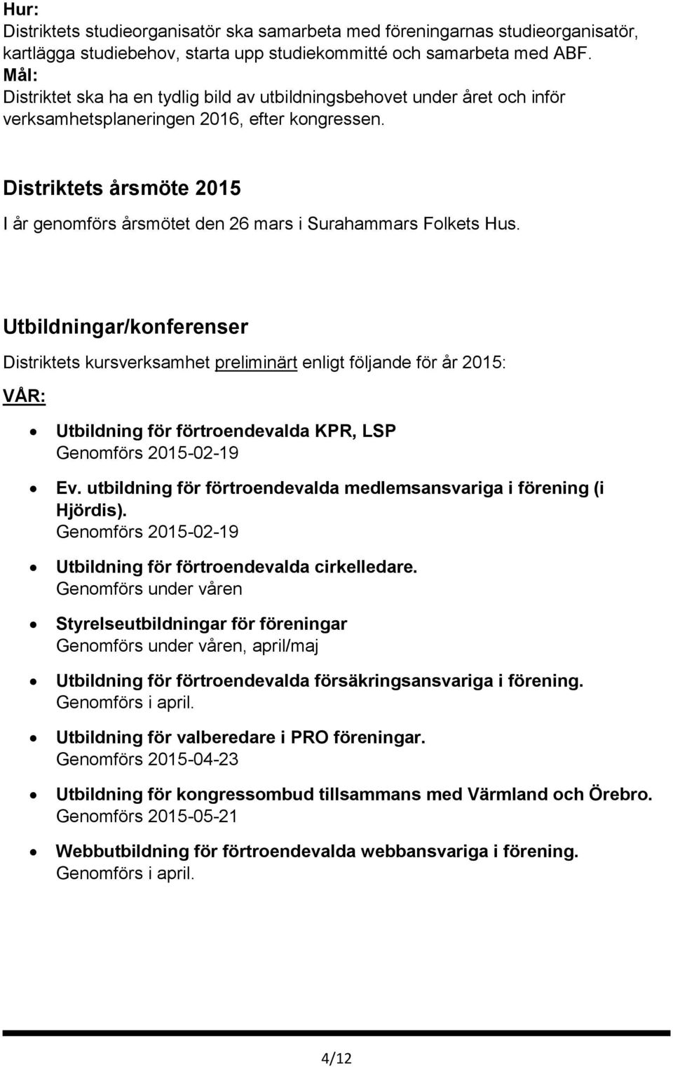 Distriktets årsmöte 2015 I år genomförs årsmötet den 26 mars i Surahammars Folkets Hus.