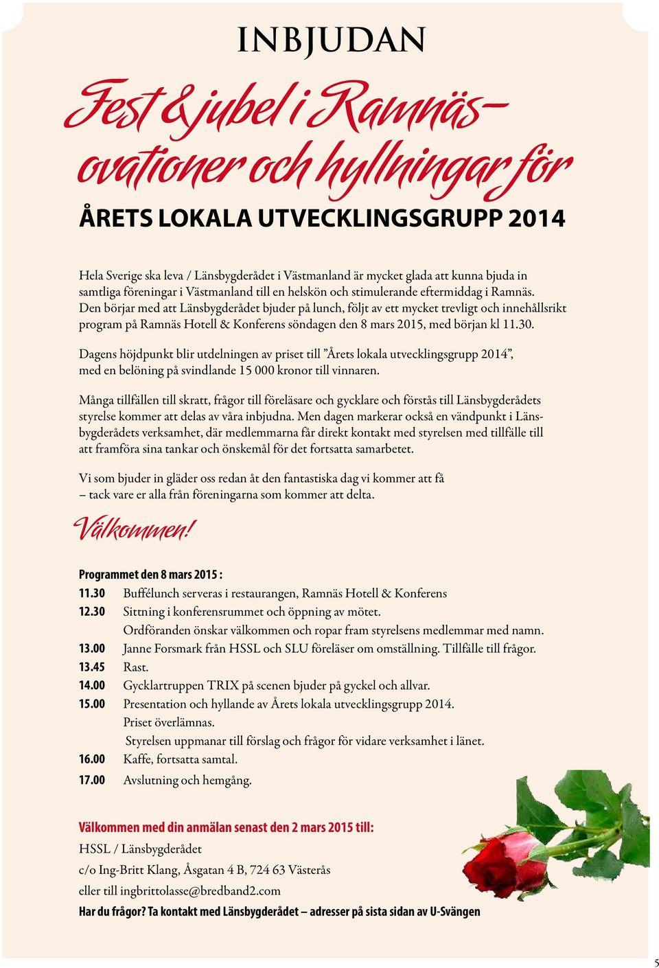 Den börjar med att Länsbygderådet bjuder på lunch, följt av ett mycket trevligt och innehållsrikt program på Ramnäs Hotell & Konferens söndagen den 8 mars 2015, med början kl 11.30.