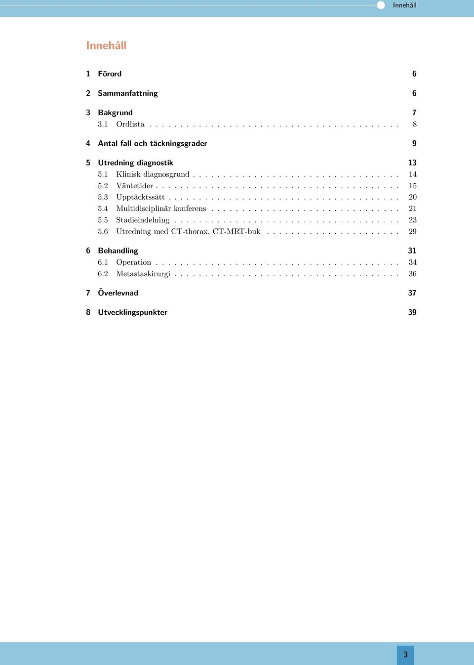 4 Multidisciplinär konferens............................... 21 5.5 Stadieindelning..................................... 23 5.6 Utredning med CT-thorax, CT-MRT-buk.