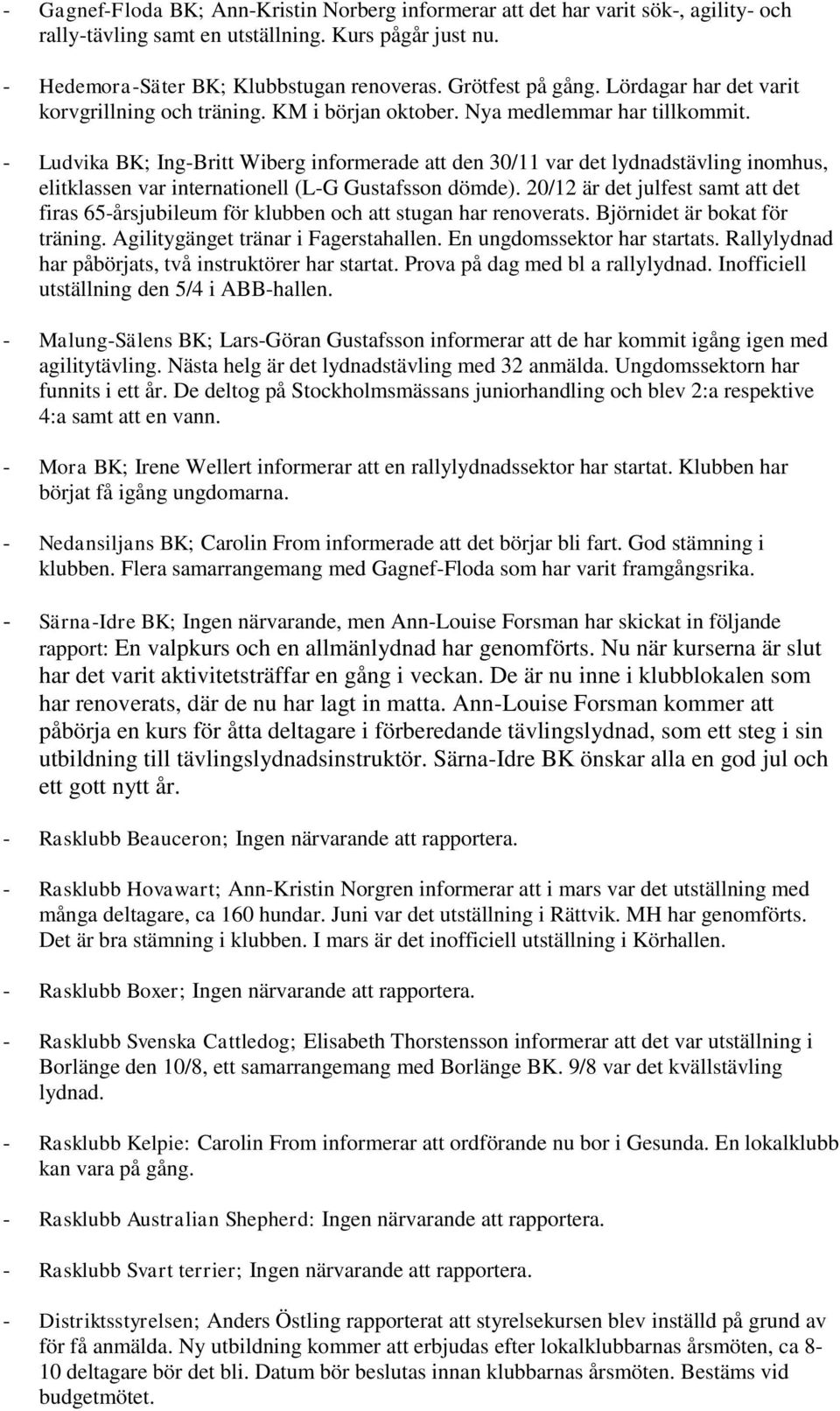 - Ludvika BK; Ing-Britt Wiberg informerade att den 30/11 var det lydnadstävling inomhus, elitklassen var internationell (L-G Gustafsson dömde).