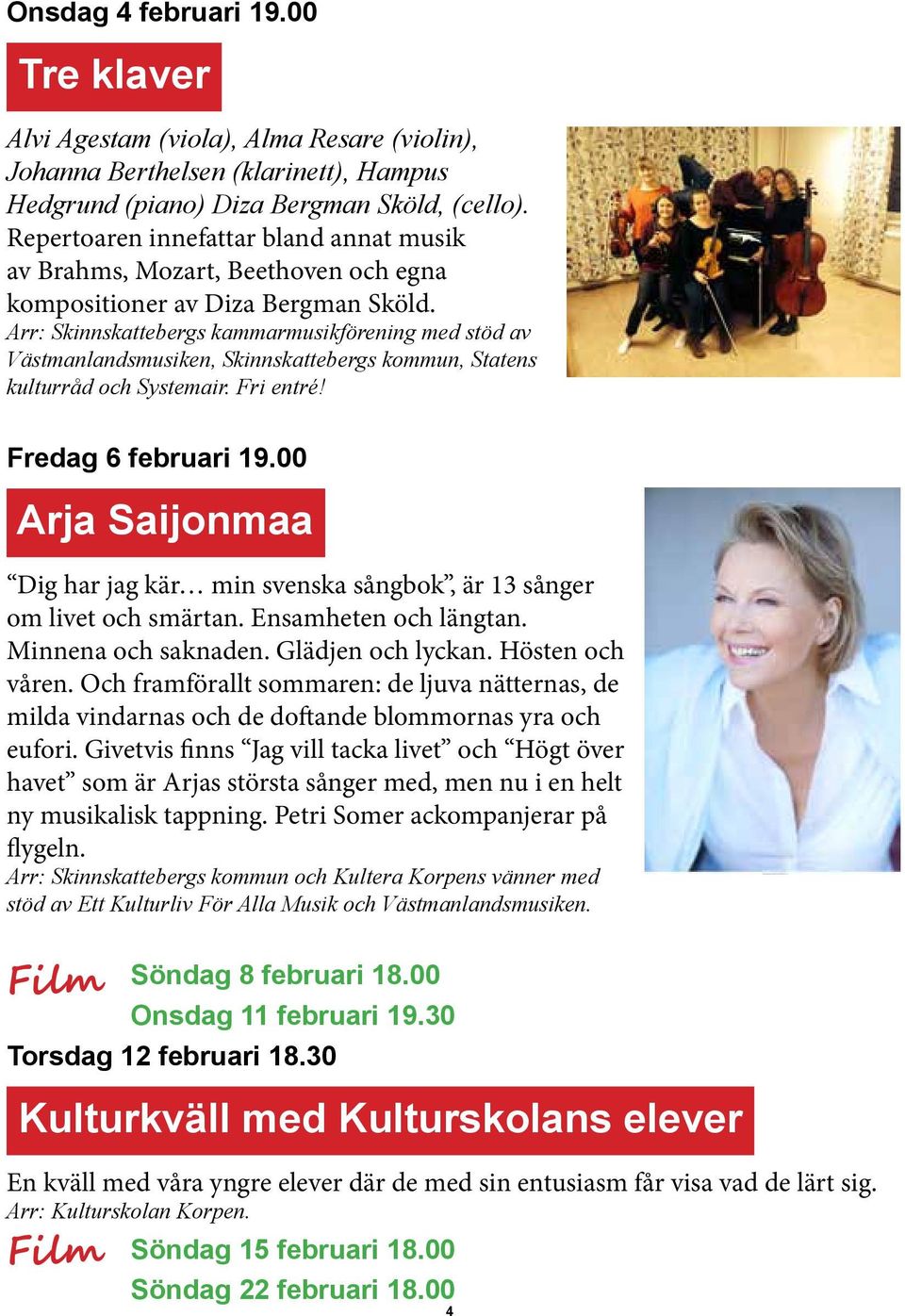 Arr: Skinnskattebergs kammarmusikförening med stöd av Västmanlandsmusiken, Skinnskattebergs kommun, Statens kulturråd och Systemair. Fri entré! Fredag 6 februari 19.