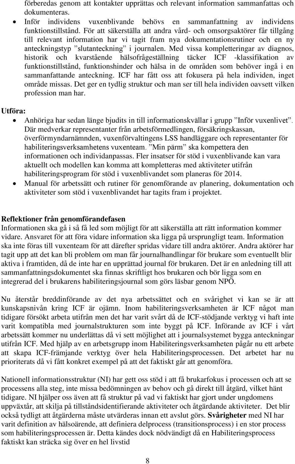 Med vissa kompletteringar av diagnos, historik och kvarstående hälsofrågeställning täcker ICF -klassifikation av funktionstillstånd, funktionshinder och hälsa in de områden som behöver ingå i en