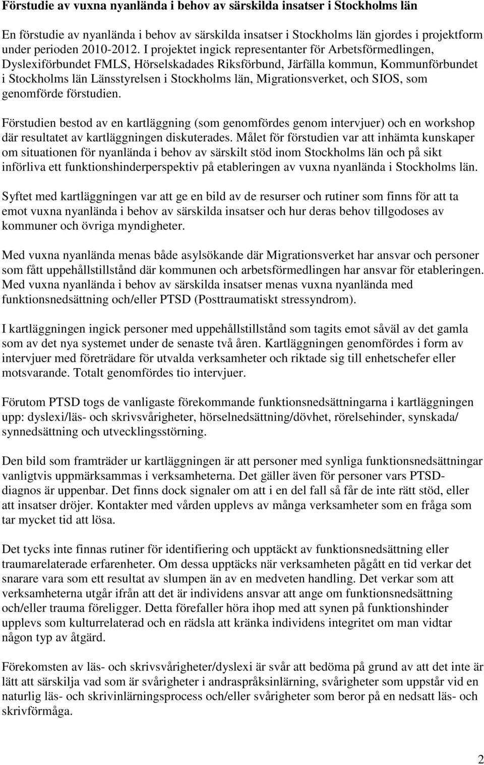 Migrationsverket, och SIOS, som genomförde förstudien. Förstudien bestod av en kartläggning (som genomfördes genom intervjuer) och en workshop där resultatet av kartläggningen diskuterades.