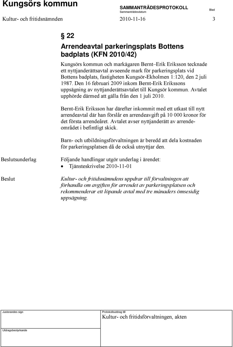 Den 16 februari 2009 inkom Bernt-Erik Erikssons uppsägning av nyttjanderättsavtalet till Kungsör kommun. Avtalet upphörde därmed att gälla från den 1 juli 2010.