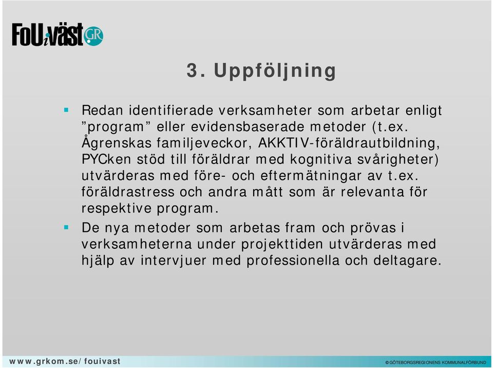 före- och eftermätningar av t.ex. föräldrastress och andra mått som är relevanta för respektive program.