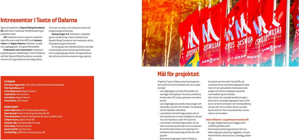 Producenter och Leverantörer medverkar i projektet genom medlemskap i Taste of Dalarna och/eller Beyond Skiing Foundation via kända nätverk och organisationer som idag arbetar med mat, se nedan, och