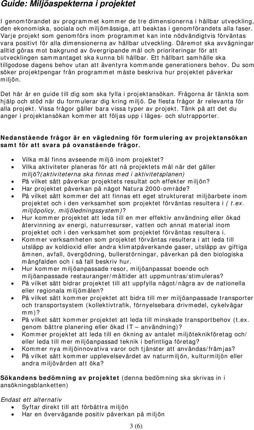 Däremot ska avvägningar alltid göras mot bakgrund av övergripande mål och prioriteringar för att utvecklingen sammantaget ska kunna bli hållbar.