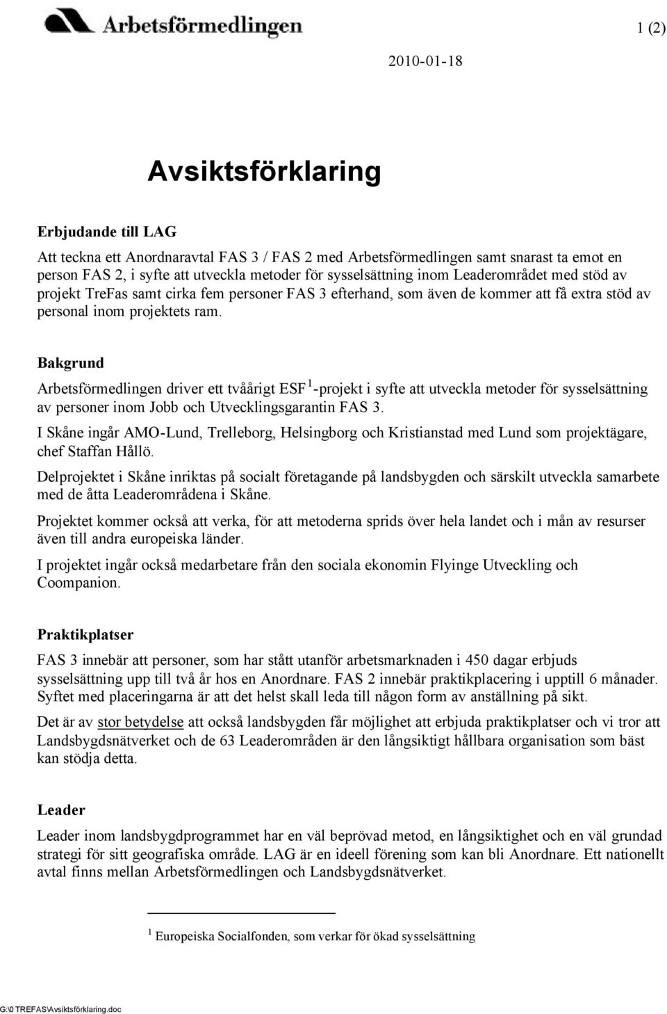 Bakgrund Arbetsförmedlingen driver ett tvåårigt ESF 1 -projekt i syfte att utveckla metoder för sysselsättning av personer inom Jobb och Utvecklingsgarantin FAS 3.