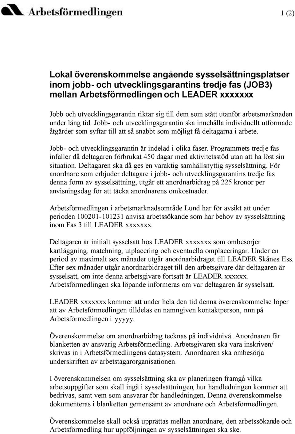 Jobb- och utvecklingsgarantin är indelad i olika faser. Programmets tredje fas infaller då deltagaren förbrukat 450 dagar med aktivitetsstöd utan att ha löst sin situation.