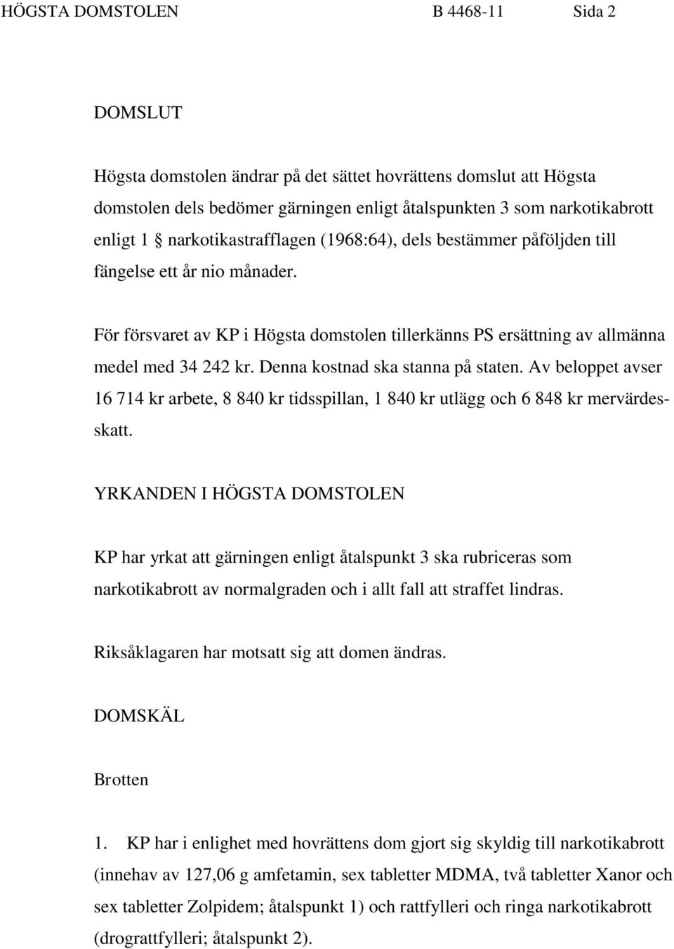 Denna kostnad ska stanna på staten. Av beloppet avser 16 714 kr arbete, 8 840 kr tidsspillan, 1 840 kr utlägg och 6 848 kr mervärdesskatt.